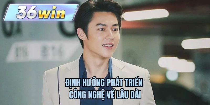 Định hướng phát triển công nghệ về lâu dài
